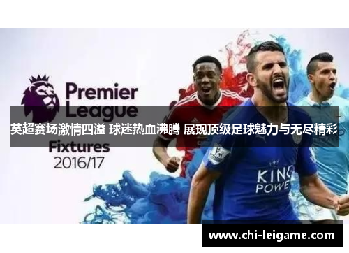 英超赛场激情四溢 球迷热血沸腾 展现顶级足球魅力与无尽精彩