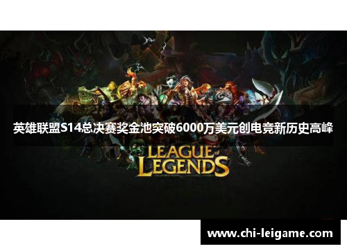 英雄联盟S14总决赛奖金池突破6000万美元创电竞新历史高峰 英雄联盟S14总决赛奖金池突破6000万美元创电竞新历史高峰