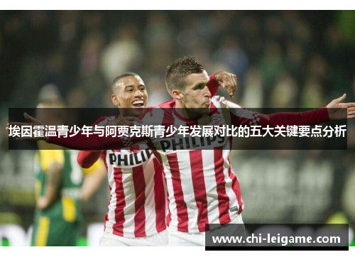 埃因霍温青少年与阿贾克斯青少年发展对比的五大关键要点分析