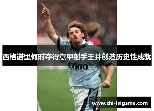 西格诺里何时夺得意甲射手王并创造历史性成就