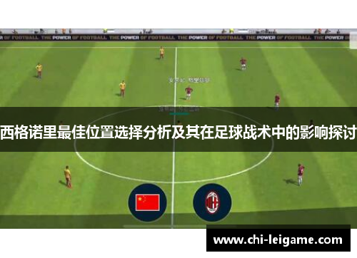 西格诺里最佳位置选择分析及其在足球战术中的影响探讨