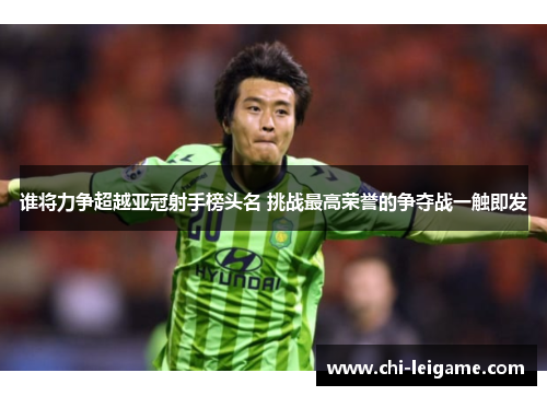 谁将力争超越亚冠射手榜头名 挑战最高荣誉的争夺战一触即发