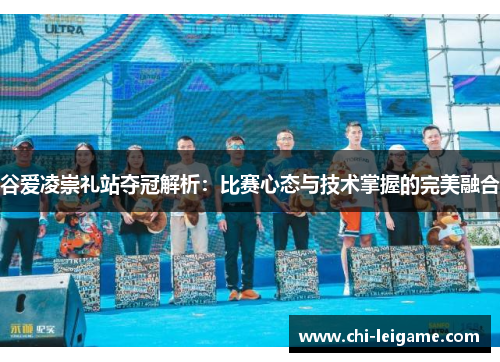 谷爱凌崇礼站夺冠解析：比赛心态与技术掌握的完美融合