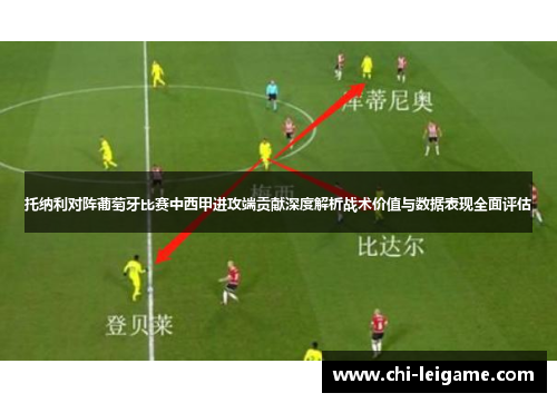 托纳利对阵葡萄牙比赛中西甲进攻端贡献深度解析战术价值与数据表现全面评估 托纳利对阵葡萄牙比赛中西甲进攻端贡献深度解析战术价值与数据表现全面评估