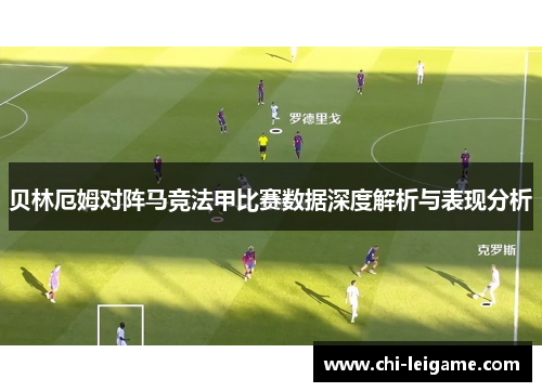 贝林厄姆对阵马竞法甲比赛数据深度解析与表现分析