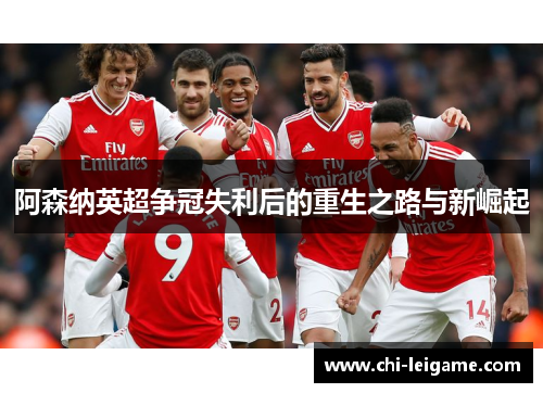 阿森纳英超争冠失利后的重生之路与新崛起