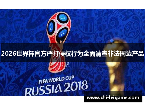 2026世界杯官方严打侵权行为全面清查非法周边产品
