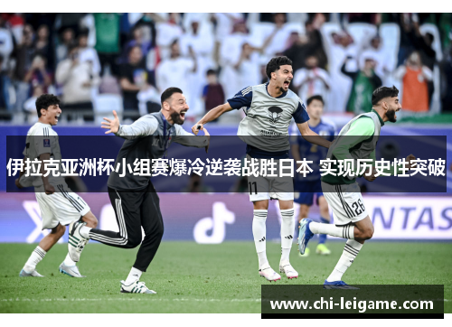 伊拉克亚洲杯小组赛爆冷逆袭战胜日本 实现历史性突破