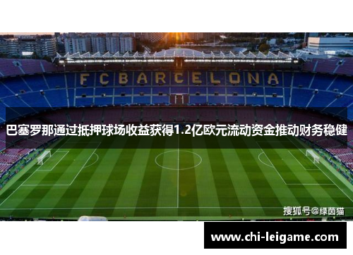 巴塞罗那通过抵押球场收益获得1.2亿欧元流动资金推动财务稳健