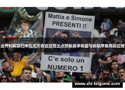 法乔利解禁归来在尤文收官战复出点燃新赛季希望与救赎序章再启征程
