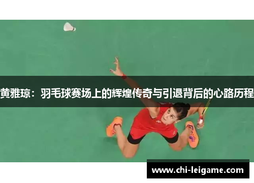黄雅琼：羽毛球赛场上的辉煌传奇与引退背后的心路历程
